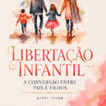 LIBERTAÇÃO INFANTIL- A CONVERSÃO ENTRE PAIS E FILHOS